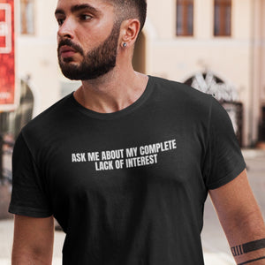 Ask Me About My Complete Lack Of Interest - Funny Slogan T-Shirts From Getting Shirty - Getting Shirty