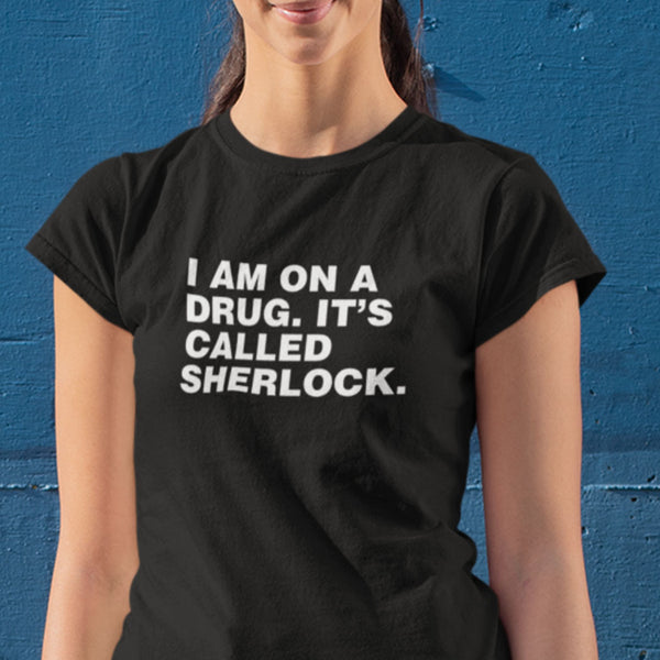 I Am On A Drug It's Called Sherlock T-Shirt - Getting Shirty