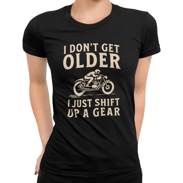 I Don't Get Older I Just Shift Up A Gear T-Shirt