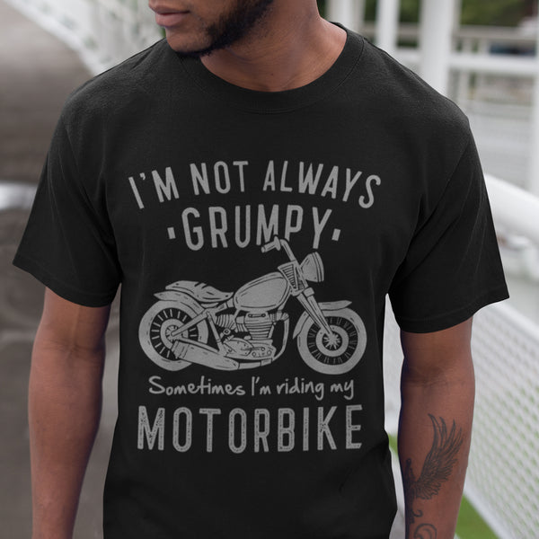 I'm Not Always Grumpy Sometimes I'm Riding My Motorbike T-Shirt