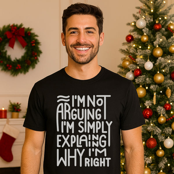 I'm Not Arguing I'm Simply Explaining Why I'm Right T-Shirt