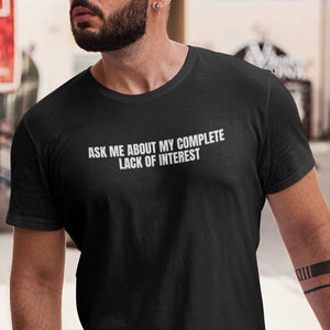 Ask Me About My Complete Lack Of Interest T-Shirt - Getting Shirty