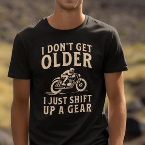 I Don't Get Older I Just Shift Up A Gear T-Shirt - Getting Shirty