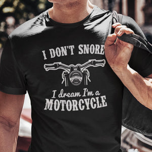 I Don't Snore I Dream I’m A Motorcycle T-Shirt - Getting Shirty