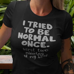 I Tried To Be Normal Once T-Shirt - Getting Shirty