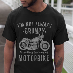 I'm Not Always Grumpy Sometimes I'm Riding My Motorbike T-Shirt - Getting Shirty