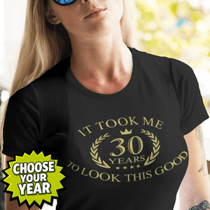 It Took Me XX Years To Look This Good (choose your age) T-Shirt - Getting Shirty