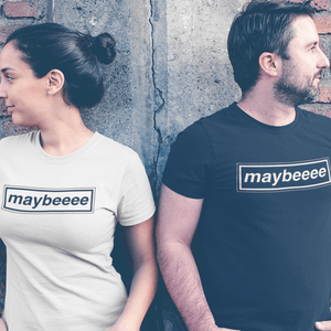 Maybeeee T-Shirt - Getting Shirty