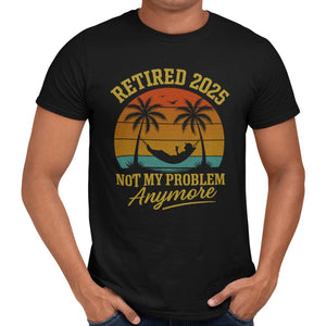 Retired 2025 Not My Problem Anymore T-Shirt - Getting Shirty