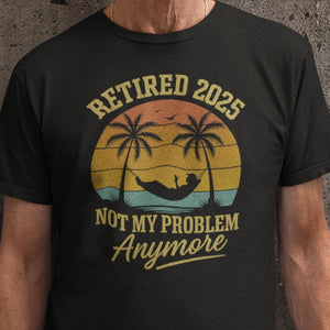 Retired 2025 Not My Problem Anymore T-Shirt - Getting Shirty