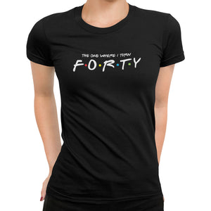 The One Where I Turn Forty T-Shirt - Getting Shirty