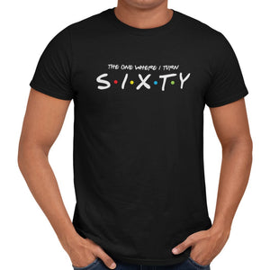 The One Where I Turn Sixty T-Shirt - Getting Shirty