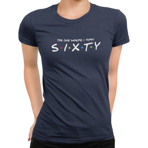 The One Where I Turn Sixty T-Shirt - Getting Shirty