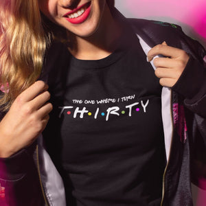The One Where I Turn Thirty T-Shirt - Getting Shirty