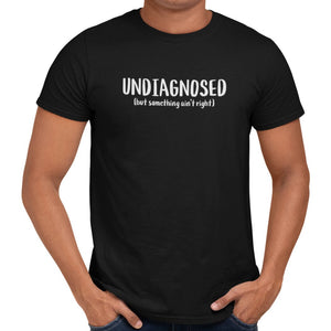 Undiagnosed But Something Ain't Right T-Shirt - Getting Shirty