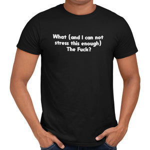 What (and I can not stress this enough) The Fuck? T-Shirt - Getting Shirty
