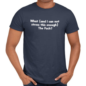 What (and I can not stress this enough) The Fuck? T-Shirt - Getting Shirty