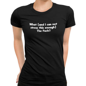 What (and I can not stress this enough) The Fuck? T-Shirt - Getting Shirty