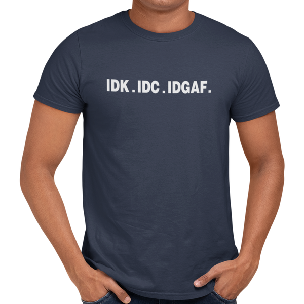 IDK IDC IDGAF - Getting Shirty