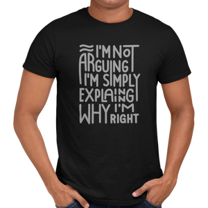 I'm Not Arguing I'm Simply Explaining Why I'm Right - Getting Shirty