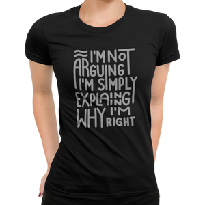 I'm Not Arguing I'm Simply Explaining Why I'm Right - Getting Shirty