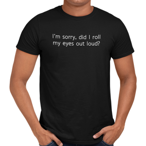 I'm Sorry Did I Roll My Eyes Out Loud? - Getting Shirty