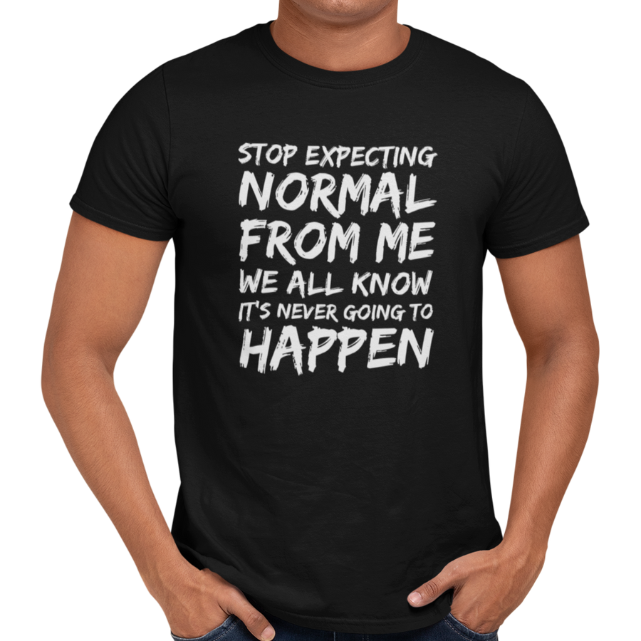 Stop Expecting Normal From Me - Getting Shirty