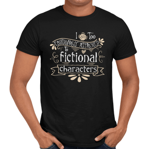 Emotionally Attached To Fictional Characters T-Shirt - Getting Shirty
