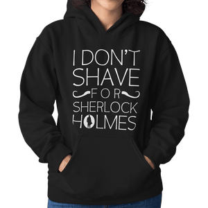 I Don't Shave For Sherlock Holmes Unisex Hoodie - Getting Shirty