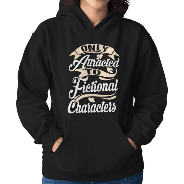 Only Attracted To Fictional Characters Unisex Hoodie - Getting Shirty