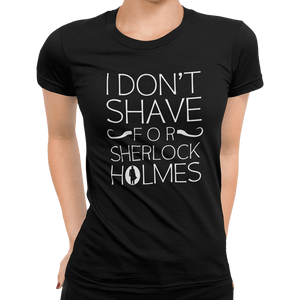 I Don't Shave For Sherlock Holmes T-Shirt - Getting Shirty