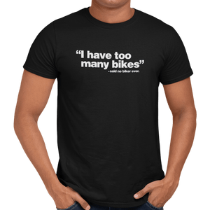 I Have Too Many Bikes T-Shirt - Getting Shirty