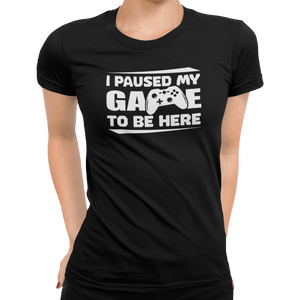 I Paused My Game To Be Here - Getting Shirty