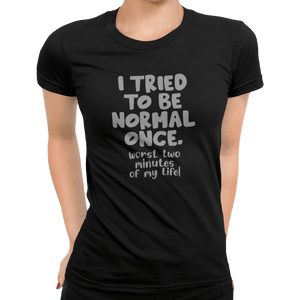 I Tried To Be Normal Once T-Shirt - Getting Shirty