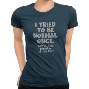 I Tried To Be Normal Once T-Shirt - Getting Shirty