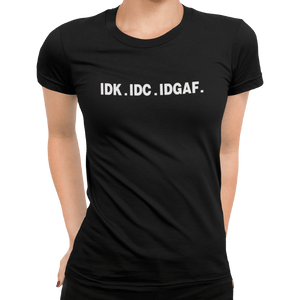 IDK IDC IDGAF T-Shirt - Getting Shirty