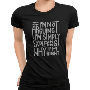 I'm Not Arguing I'm Simply Explaining Why I'm Right T-Shirt - Getting Shirty
