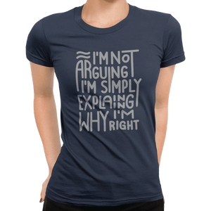 I'm Not Arguing I'm Simply Explaining Why I'm Right T-Shirt - Getting Shirty